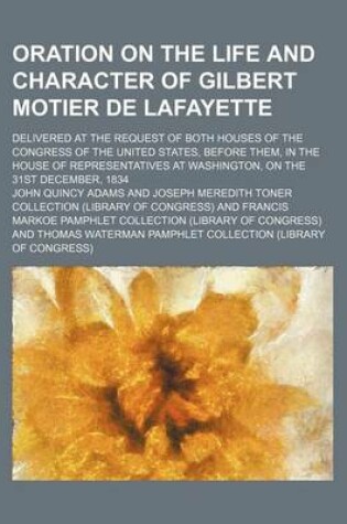 Cover of Oration on the Life and Character of Gilbert Motier de Lafayette (Volume 1); Delivered at the Request of Both Houses of the Congress of the United Sta