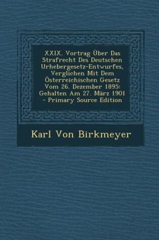 Cover of XXIX. Vortrag Uber Das Strafrecht Des Deutschen Urhebergesetz-Entwurfes, Verglichen Mit Dem Osterreichischen Gesetz Vom 26. Dezember 1895