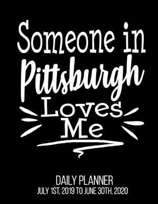 Book cover for Someone In Pittsburgh Loves Me Daily Planner July 1st, 2019 To June 30th, 2020