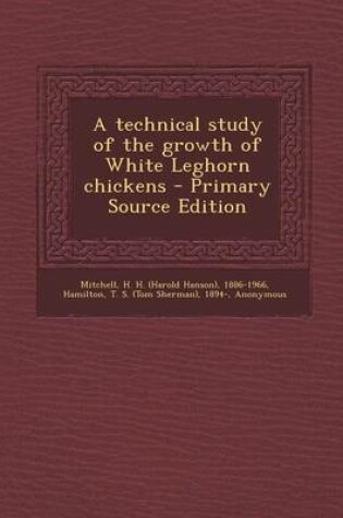 Cover of A Technical Study of the Growth of White Leghorn Chickens - Primary Source Edition