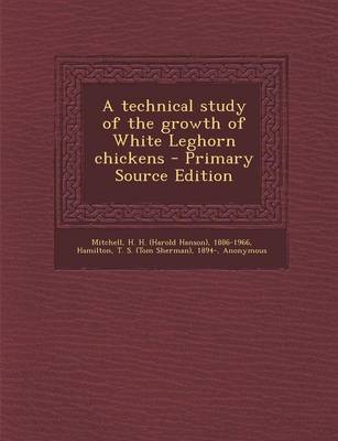 Book cover for A Technical Study of the Growth of White Leghorn Chickens - Primary Source Edition