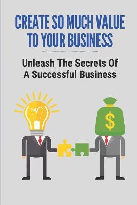 Book cover for Create So Much Value To Your Business