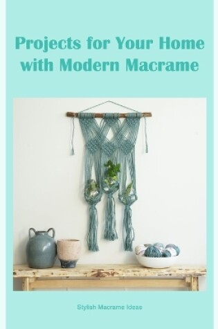 Cover of Projects for Your Home with Modern Macrame