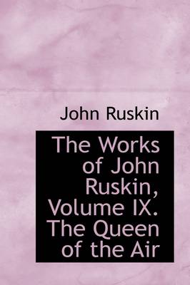 Book cover for The Works of John Ruskin, Volume IX. the Queen of the Air