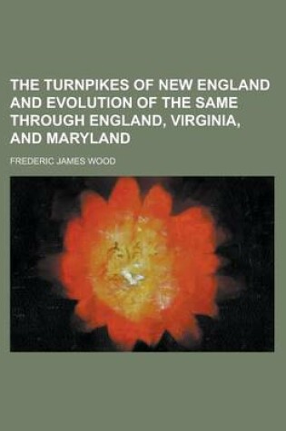 Cover of The Turnpikes of New England and Evolution of the Same Through England, Virginia, and Maryland