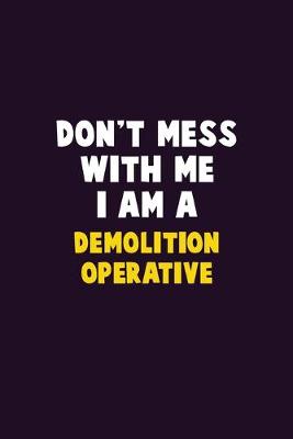 Book cover for Don't Mess With Me, I Am A Demolition Operative