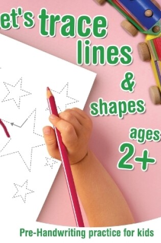 Cover of Let's trace lines and shapes Pre-Handwriting Practice for kids ages 2+