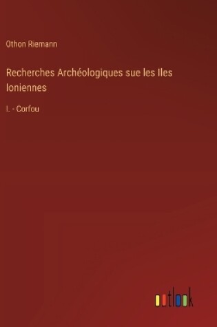 Cover of Recherches Archéologiques sue les Iles Ioniennes