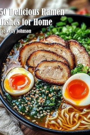 Cover of 50 Delicious Ramen Dishes for Home