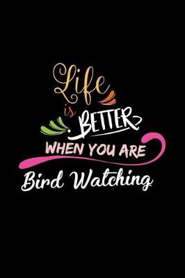 Book cover for Life Is Better When You Are Bird Watching