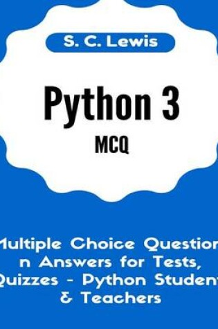 Cover of Python 3 MCQ - Multiple Choice Questions n Answers for Tests, Quizzes - Python Students & Teachers