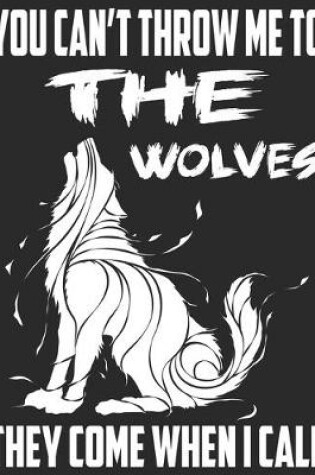 Cover of You Can't Throw Me To The Wolves They Come When I call