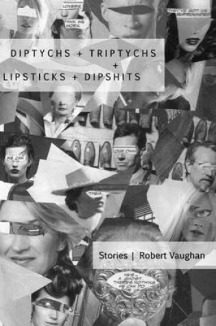 Cover of Diptychs + Triptychs + Lipsticks + Dipshits