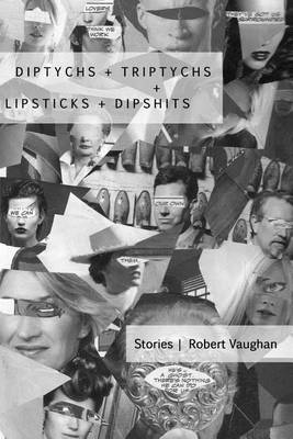 Book cover for Diptychs + Triptychs + Lipsticks + Dipshits