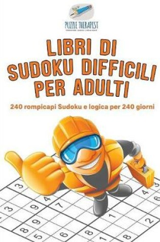 Cover of Libri di Sudoku difficili per adulti 240 rompicapi Sudoku e logica per 240 giorni