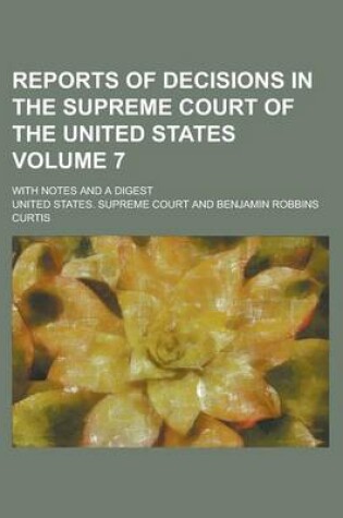 Cover of Reports of Decisions in the Supreme Court of the United States; With Notes and a Digest Volume 7