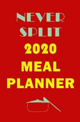 Cover of Never Split 2020 Meal Planner