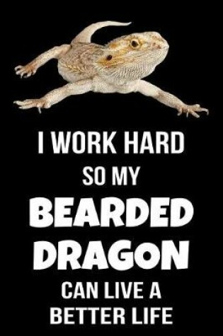 Cover of I Work Hard So My Bearded Dragon Can Live a Better Life