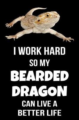 Book cover for I Work Hard So My Bearded Dragon Can Live a Better Life