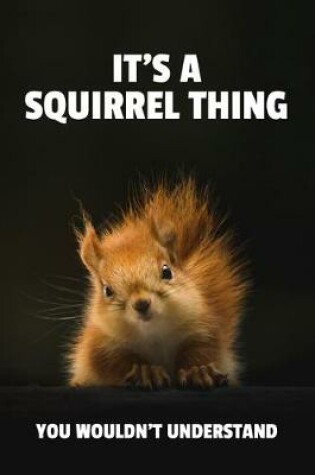 Cover of It's a Squirrel Thing You Wouldn't Understand