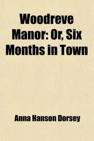 Cover of Woodreve Manor; Or, Six Months in Town. a Tale of American Life