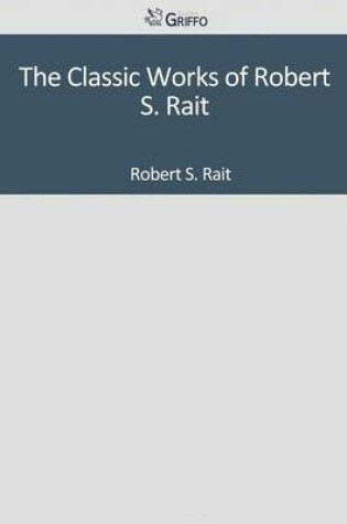 Cover of The Classic Works of Robert S. Rait