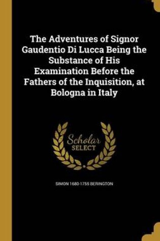 Cover of The Adventures of Signor Gaudentio Di Lucca Being the Substance of His Examination Before the Fathers of the Inquisition, at Bologna in Italy