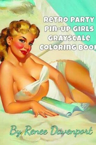 Cover of Retro Party Pin-Up Girls Grayscale Coloring Book