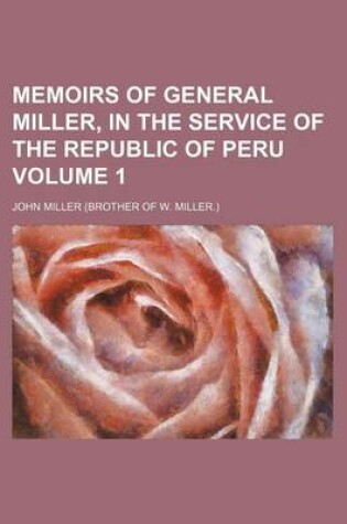 Cover of Memoirs of General Miller, in the Service of the Republic of Peru Volume 1