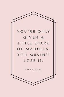 Book cover for You're only given a little spark of madness. You mustn't lose it. Robin Williams