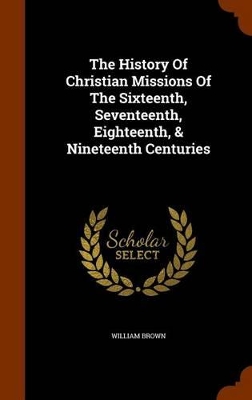 Book cover for The History of Christian Missions of the Sixteenth, Seventeenth, Eighteenth, & Nineteenth Centuries