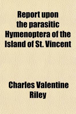 Book cover for Report Upon the Parasitic Hymenoptera of the Island of St. Vincent