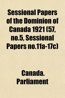 Book cover for Sessional Papers of the Dominion of Canada 1921 (57, No.5, Sessional Papers No.11a-17c)