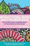 Book cover for Abstract Floral Design Adult Coloring Book - Art Pattern Adult Coloring Books for Relaxation & Stress Relief