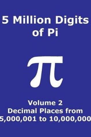 Cover of 5 Million Digits of Pi - Volume 2 - Decimal Places from 5,000,001 to 10,000,000