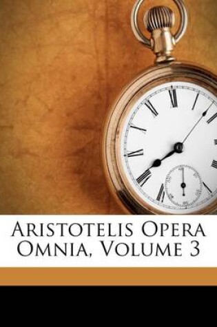 Cover of Aristotelis Opera Omnia, Volume 3