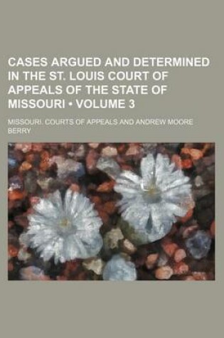 Cover of Cases Argued and Determined in the St. Louis Court of Appeals of the State of Missouri (Volume 3)