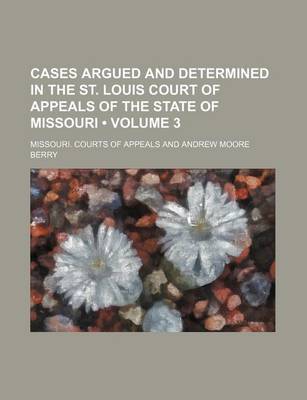 Book cover for Cases Argued and Determined in the St. Louis Court of Appeals of the State of Missouri (Volume 3)