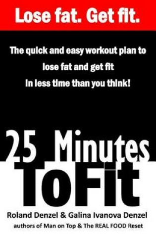 Cover of 25 Minutes to Fit - The Quick & Easy Workout Plan for losing fat and getting fit in less time than you think!