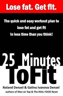 Book cover for 25 Minutes to Fit - The Quick & Easy Workout Plan for losing fat and getting fit in less time than you think!