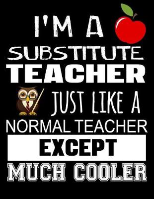 Book cover for I'm a Substitute Teacher Just Like a Normal Teacher Except Much Cooler