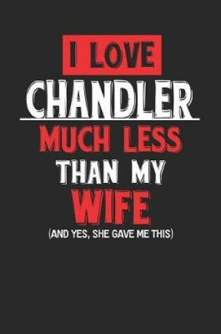 Cover of I Love Chandler Much Less Than My Wife (and Yes, She Gave Me This)