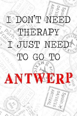Book cover for I Don't Need Therapy I Just Need To Go To Antwerp