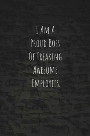 Cover of I Am A Proud Boss Of Freaking Awesome Employees