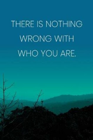 Cover of Inspirational Quote Notebook - 'There Is Nothing Wrong With Who You Are.' - Inspirational Journal to Write in - Inspirational Quote Diary