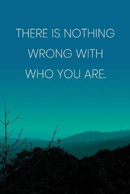 Book cover for Inspirational Quote Notebook - 'There Is Nothing Wrong With Who You Are.' - Inspirational Journal to Write in - Inspirational Quote Diary