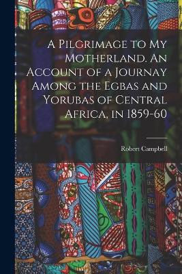 Book cover for A Pilgrimage to My Motherland. An Account of a Journay Among the Egbas and Yorubas of Central Africa, in 1859-60