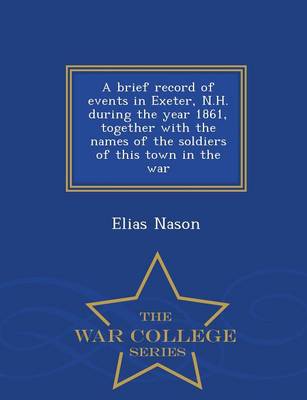 Book cover for A Brief Record of Events in Exeter, N.H. During the Year 1861, Together with the Names of the Soldiers of This Town in the War - War College Series