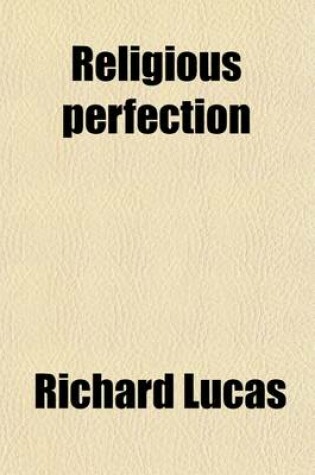 Cover of Religious Perfection; Or, a 3rd Part of the Enquiry After Happiness, by the Author of Practical Christianity. by R. Lucas