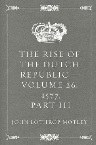 Cover of The Rise of the Dutch Republic - Volume 26